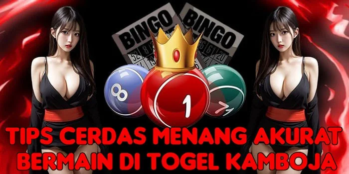 Tips Cerdas Menang Akurat Bermain di Togel Kamboja