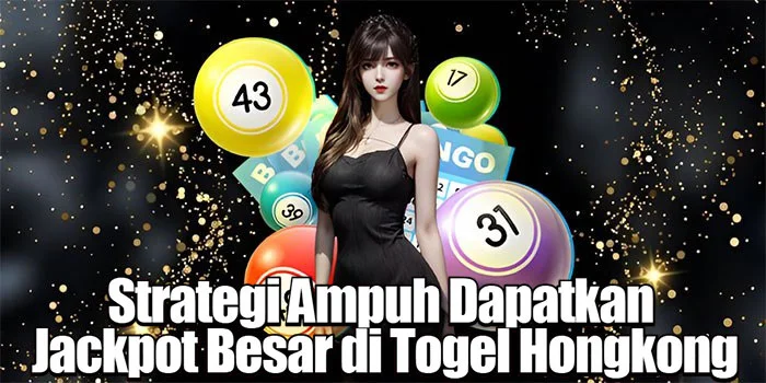 Strategi Ampuh Dapatkan Jackpot Besar di Togel Hongkong