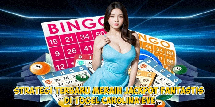 Strategi Terbaru Meraih Jackpot Fantastis di Togel Carolina Eve