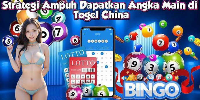 Strategi Ampuh Dapatkan Angka Main di Togel China
