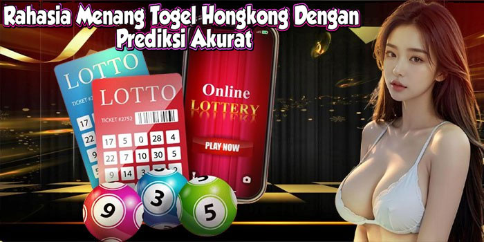 Rahasia Menang Togel Hongkong Dengan Prediksi Akurat