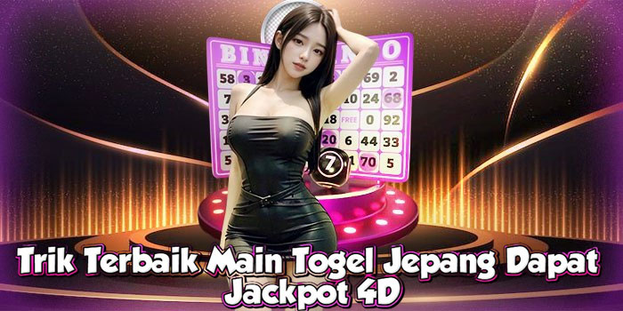Trik Terbaik Main Togel Jepang Dapat Jackpot 4D