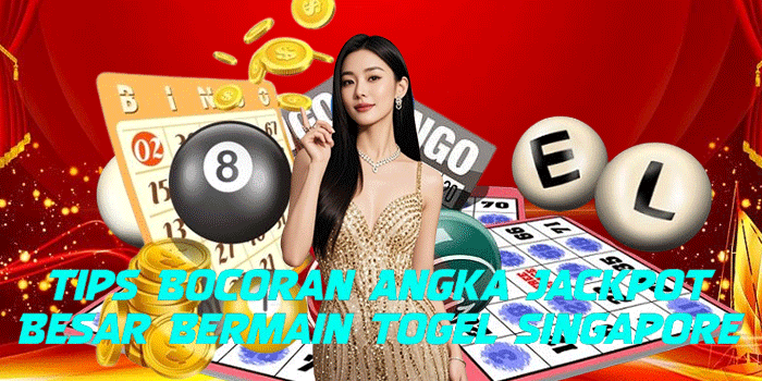 Tips Bocoran Angka Jackpot Besar Bermain Togel Singapore