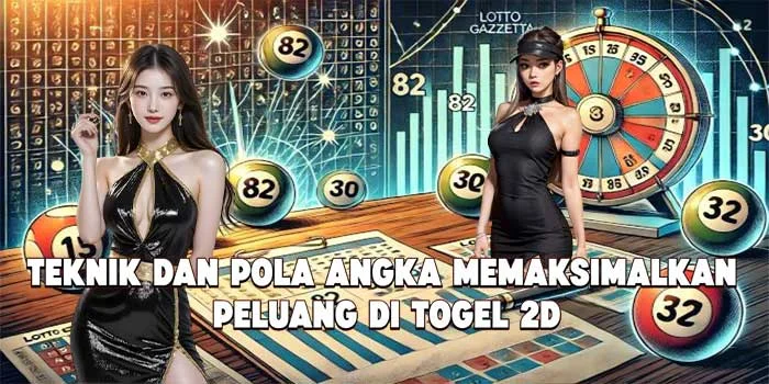 Teknik dan Pola Angka Memaksimalkan Peluang di Togel 2D