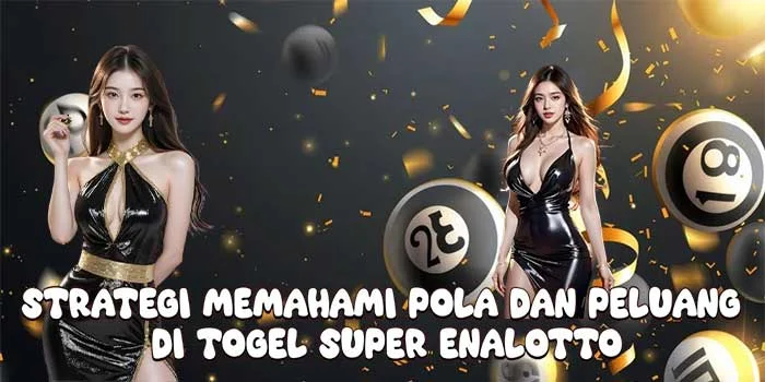 Strategi Memahami Pola dan Peluang di Togel Super Enalotto