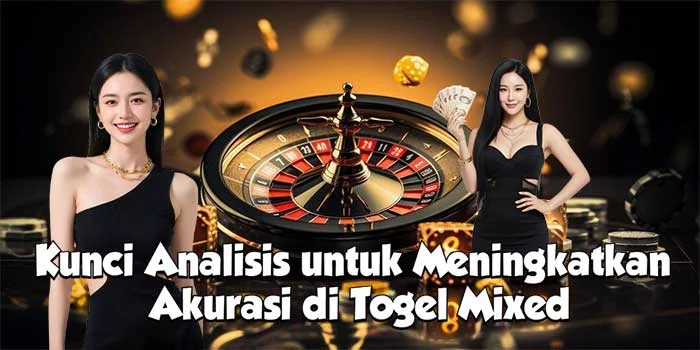 Kunci Analisis untuk Meningkatkan Akurasi di Togel Mixed