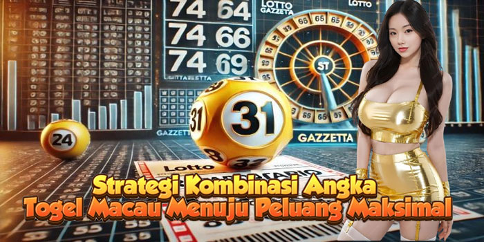 Strategi Kombinasi Angka Togel Macau Menuju Peluang Maksimal