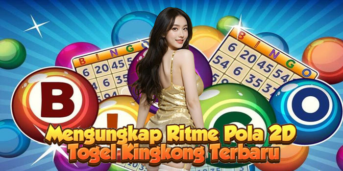 Mengungkap Ritme Pola 2D Togel Kingkong TerbaruB