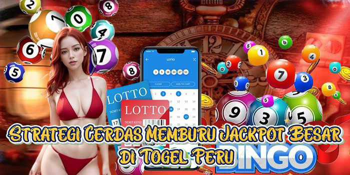 Strategi Cerdas Memburu Jackpot Besar di Togel Peru